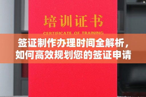 汉川签证制作办理时间全解析，如何高效规划您的签证申请流程